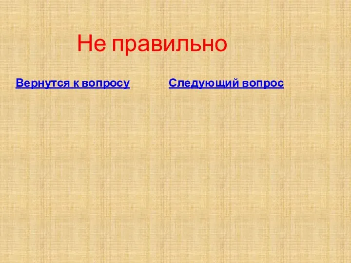 Не правильно Вернутся к вопросу Следующий вопрос