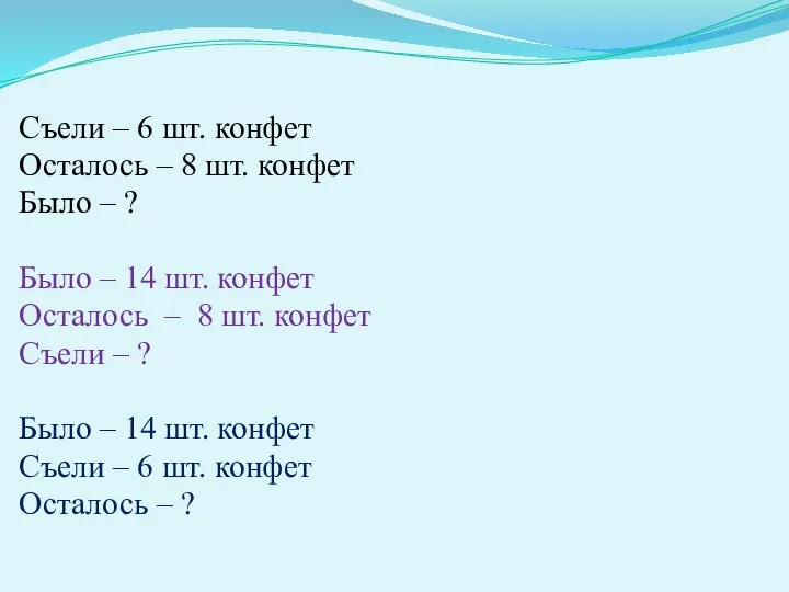 Съели – 6 шт. конфет Осталось – 8 шт. конфет Было