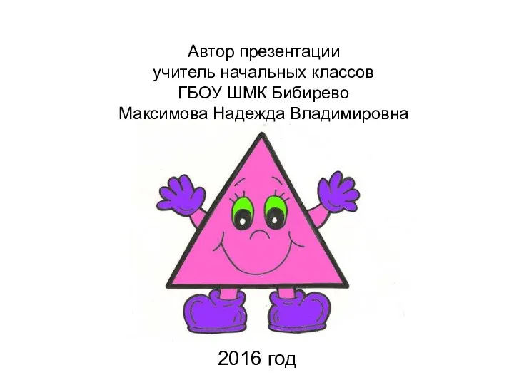 Автор презентации учитель начальных классов ГБОУ ШМК Бибирево Максимова Надежда Владимировна 2016 год