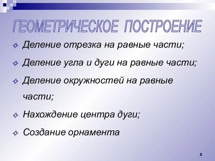 ГЕОМЕТРИЧЕСКОЕ ПОСТРОЕНИЕ Деление отрезка на равные части; Деление угла и дуги