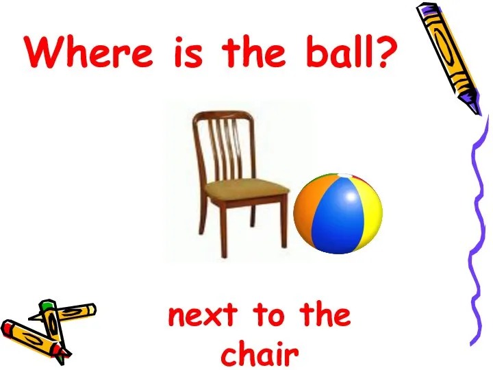 Where is the ball? next to the chair