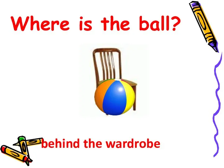 Where is the ball? behind the wardrobe