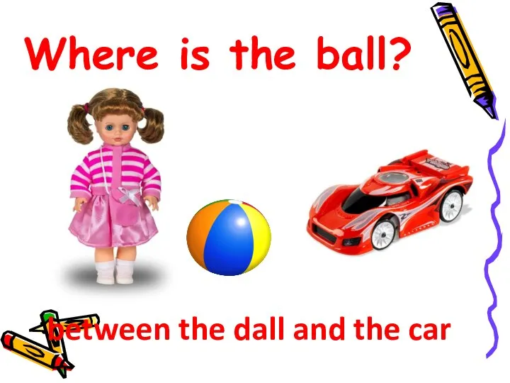 Where is the ball? between the dall and the car