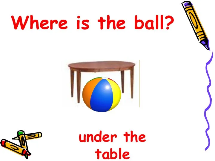 Where is the ball? under the table