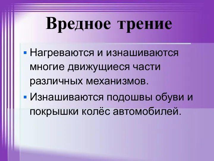 Вредное трение Нагреваются и изнашиваются многие движущиеся части различных механизмов. Изнашиваются