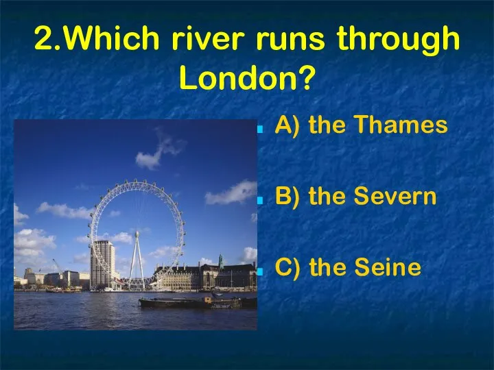 2.Which river runs through London? A) the Thames B) the Severn C) the Seine