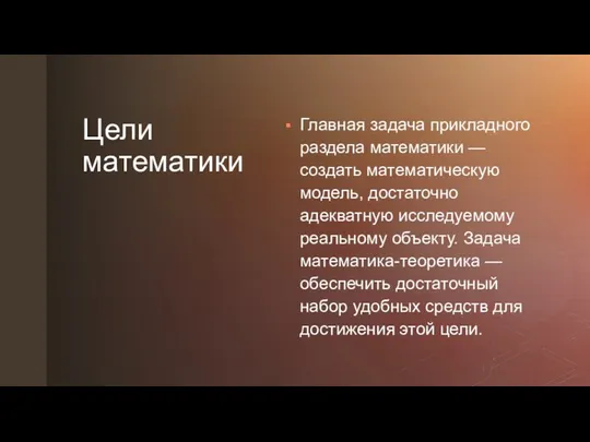 Цели математики Главная задача прикладного раздела математики — создать математическую модель,