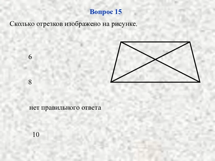 10 Вопрос 15 Сколько отрезков изображено на рисунке. 8 нет правильного ответа 6