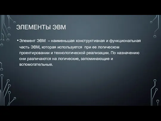 ЭЛЕМЕНТЫ ЭВМ Элемент ЭВМ – наименьшая конструктивная и функциональная часть ЭВМ,