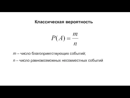 Классическая вероятность ; m – число благоприятствующих событий; n – число равновозможных несовместных событий