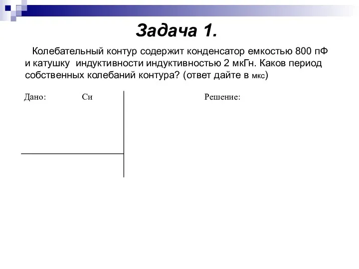 Задача 1. Колебательный контур содержит конденсатор емкостью 800 пФ и катушку