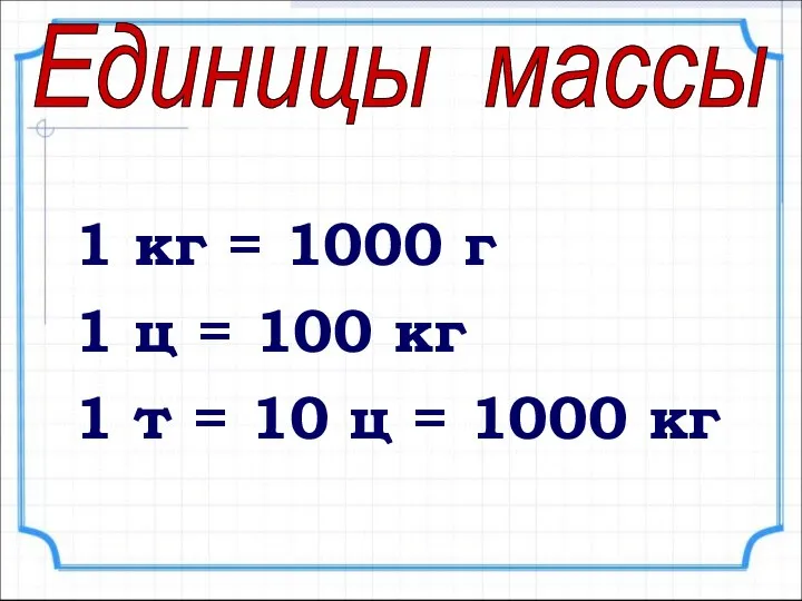 1 кг = 1000 г 1 ц = 100 кг 1