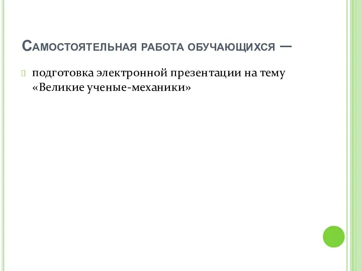 Самостоятельная работа обучающихся — подготовка электронной презентации на тему «Великие ученые-механики»