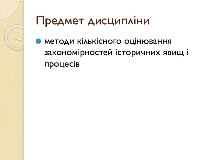 Предмет дисципліни методи кількісного оцінювання закономірностей історичних явищ і процесів