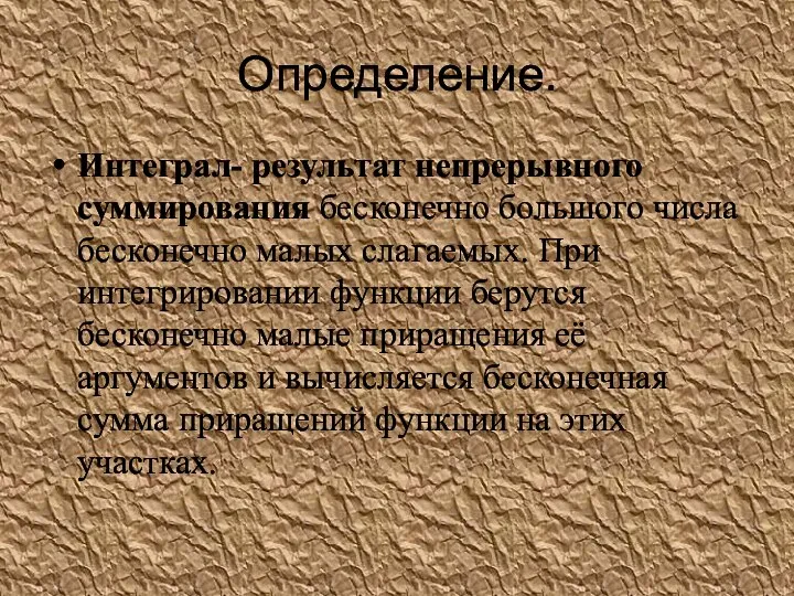 Определение. Интеграл- результат непрерывного суммирования бесконечно большого числа бесконечно малых слагаемых.