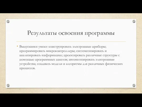 Результаты освоения программы Выпускники умеют конструировать электронные приборы; программировать микроконтроллеры; систематизировать