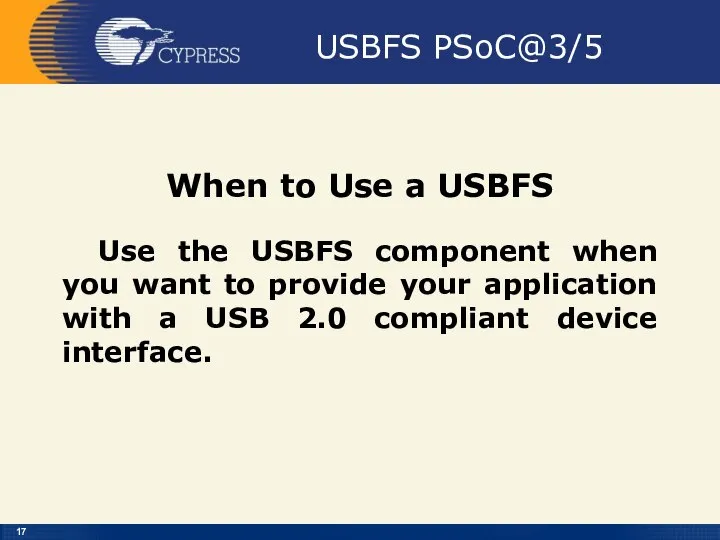 USBFS PSoC@3/5 When to Use a USBFS Use the USBFS component