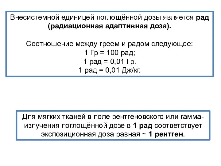 Внесистемной единицей поглощённой дозы является рад (радиационная адаптивная доза). Соотношение между