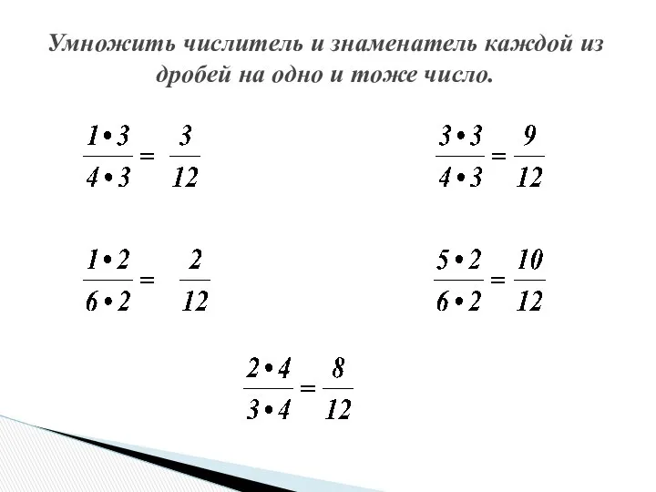 Умножить числитель и знаменатель каждой из дробей на одно и тоже число.