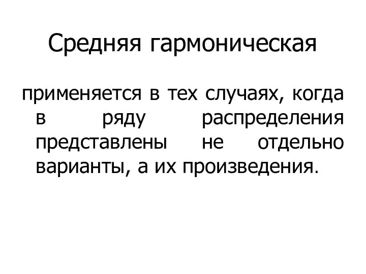 Средняя гармоническая применяется в тех случаях, когда в ряду распределения представлены