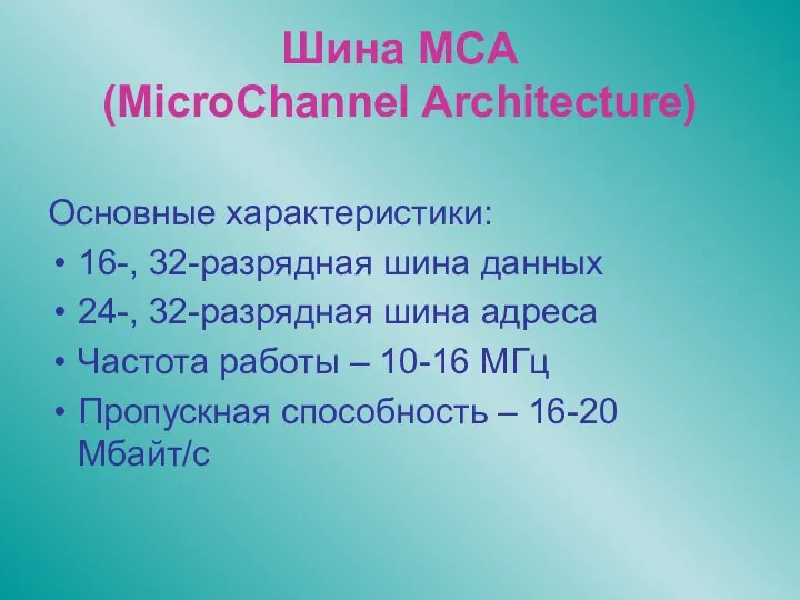 Шина MCA (MicroChannel Architecture) Основные характеристики: 16-, 32-разрядная шина данных 24-,