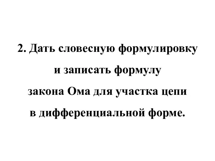 2. Дать словесную формулировку и записать формулу закона Ома для участка цепи в дифференциальной форме.