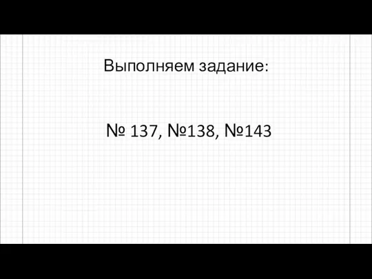 Выполняем задание: № 137, №138, №143