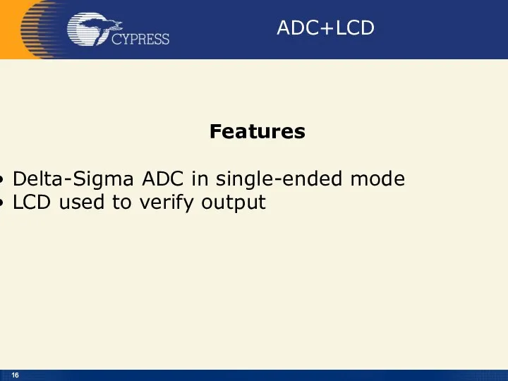 ADC+LCD Features Delta-Sigma ADC in single-ended mode LCD used to verify output
