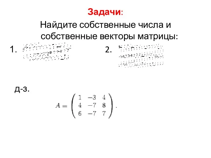 Задачи: Найдите собственные числа и собственные векторы матрицы: 2. д-з.