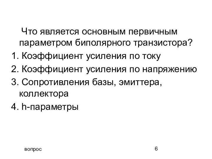 вопрос Что является основным первичным параметром биполярного транзистора? 1. Коэффициент усиления