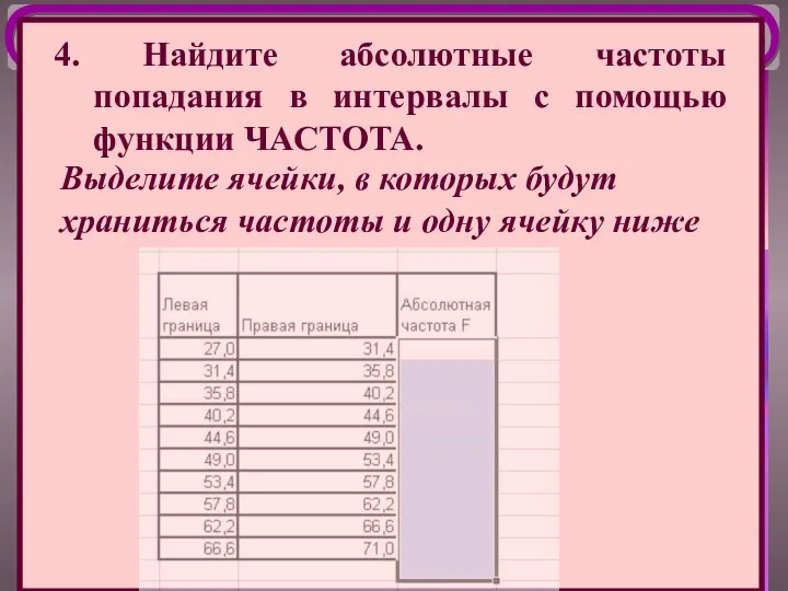 4. Найдите абсолютные частоты попадания в интервалы с помощью функции ЧАСТОТА.