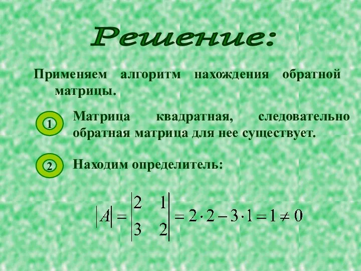 Применяем алгоритм нахождения обратной матрицы. Решение: Находим определитель: Матрица квадратная, следовательно