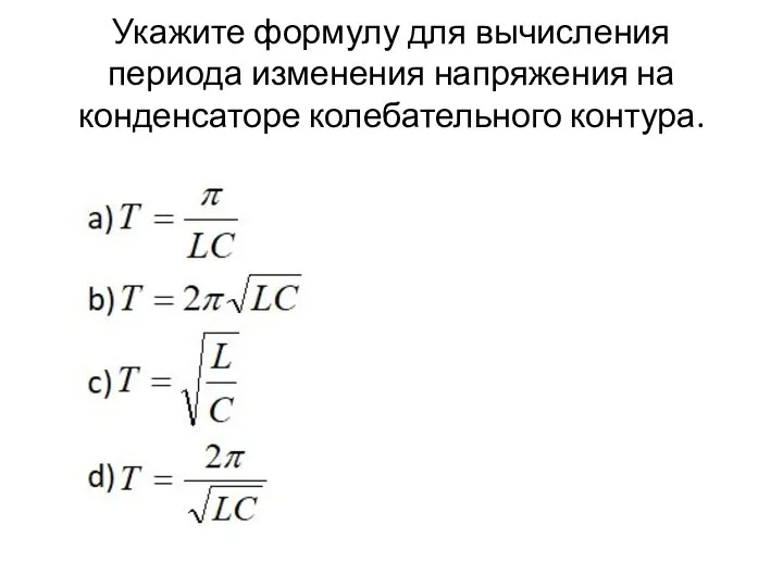 Укажите формулу для вычисления периода изменения напряжения на конденсаторе колебательного контура.