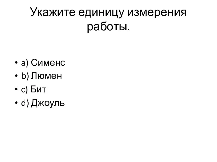 Укажите единицу измерения работы. a) Сименс b) Люмен c) Бит d) Джоуль