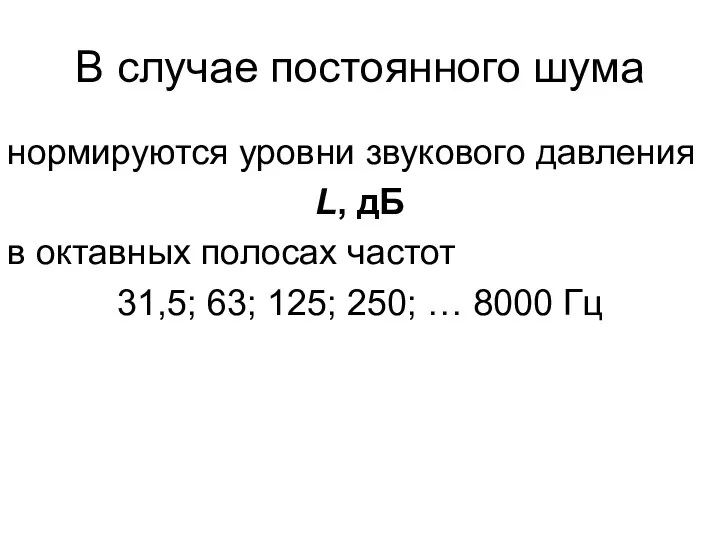 В случае постоянного шума нормируются уровни звукового давления L, дБ в