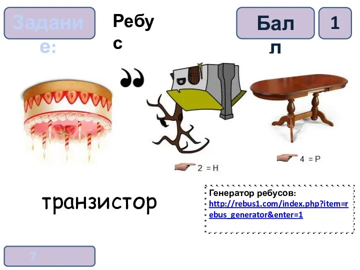 Задание: Балл 7 класс 1 транзистор Ребус Генератор ребусов: http://rebus1.com/index.php?item=rebus_generator&enter=1