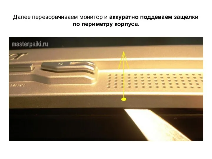 Далее переворачиваем монитор и аккуратно поддеваем защелки по периметру корпуса.