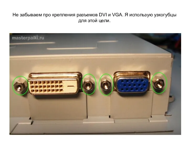 Не забываем про крепления разъемов DVI и VGA. Я использую узкогубцы для этой цели.