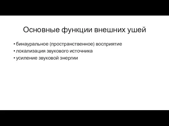 Основные функции внешних ушей бинауральное (пространственное) восприятие локализация звукового источника усиление звуковой энергии