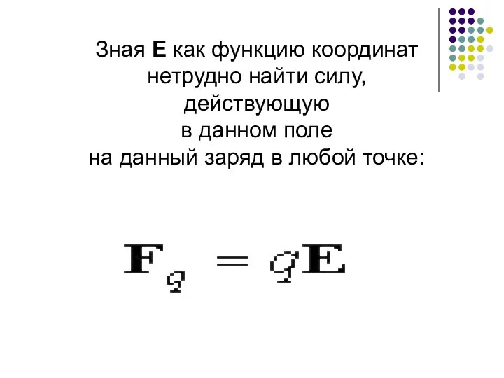 Зная Е как функцию координат нетрудно найти силу, действующую в данном