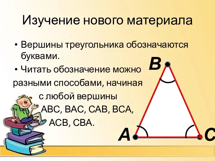 Изучение нового материала Вершины треугольника обозначаются буквами. Читать обозначение можно разными