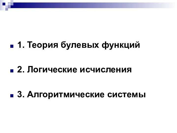 1. Теория булевых функций 2. Логические исчисления 3. Алгоритмические системы