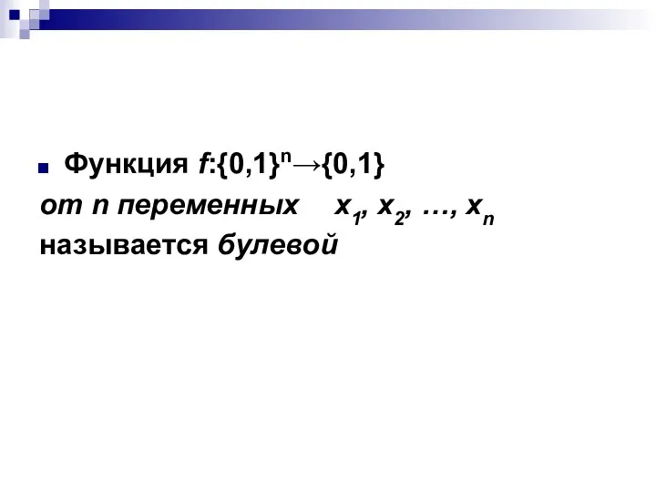 Функция f:{0,1}n→{0,1} от n переменных x1, x2, …, xn называется булевой