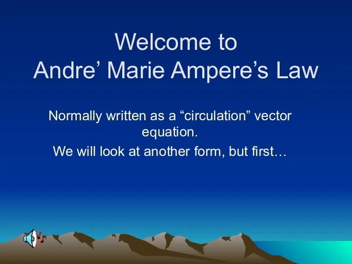 Welcome to Andre’ Marie Ampere’s Law Normally written as a “circulation”