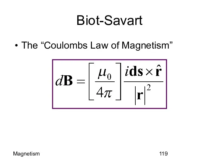 Magnetism Biot-Savart The “Coulombs Law of Magnetism”