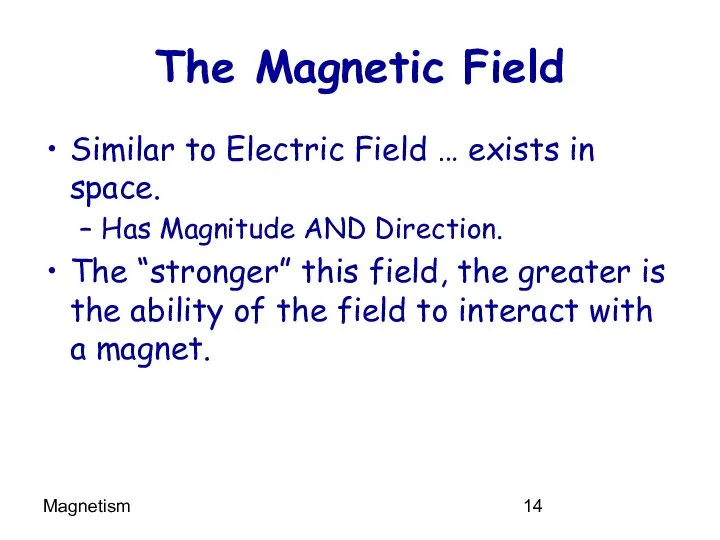 Magnetism The Magnetic Field Similar to Electric Field … exists in