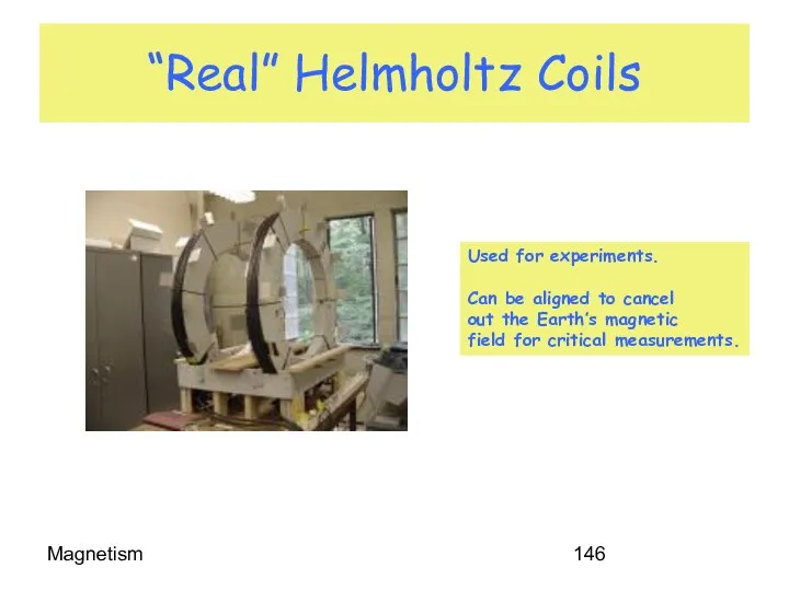 Magnetism “Real” Helmholtz Coils Used for experiments. Can be aligned to