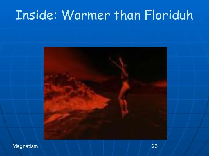 Magnetism Inside: Warmer than Floriduh