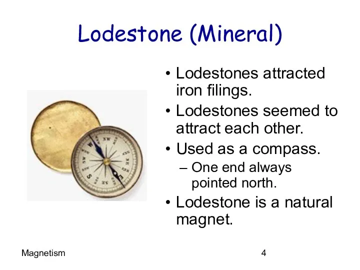 Magnetism Lodestone (Mineral) Lodestones attracted iron filings. Lodestones seemed to attract