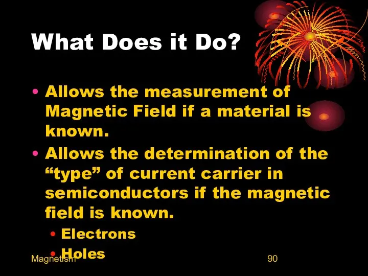 Magnetism What Does it Do? Allows the measurement of Magnetic Field